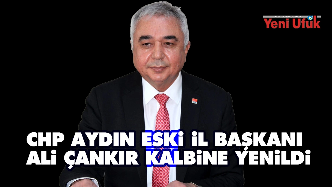 CHP Aydın eski il başkanı &Ccedil;ankır, kalbine yenildi