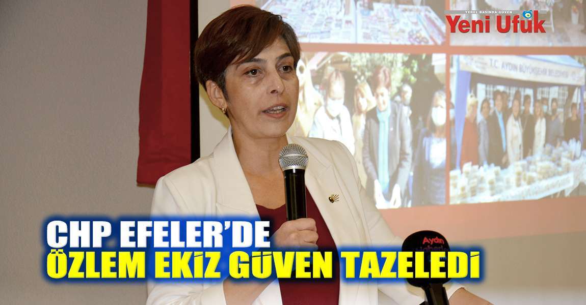 CHP EFELER’DE ÖZLEM EKİZ GÜVEN TAZELEDİ