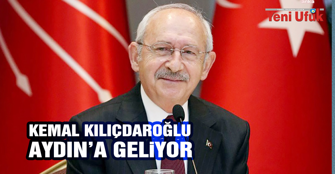 CHP Genel Başkanı Kılıçdaroğlu; Aydın’a geliyor