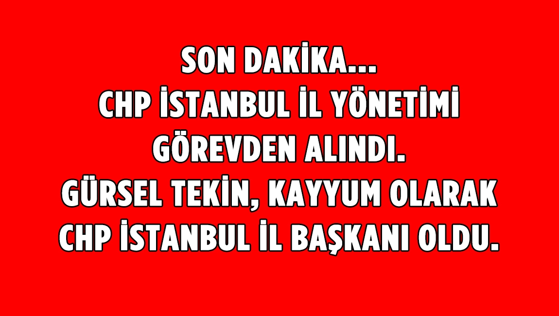 CHP İstanbul İl yönetimi görevden alındı