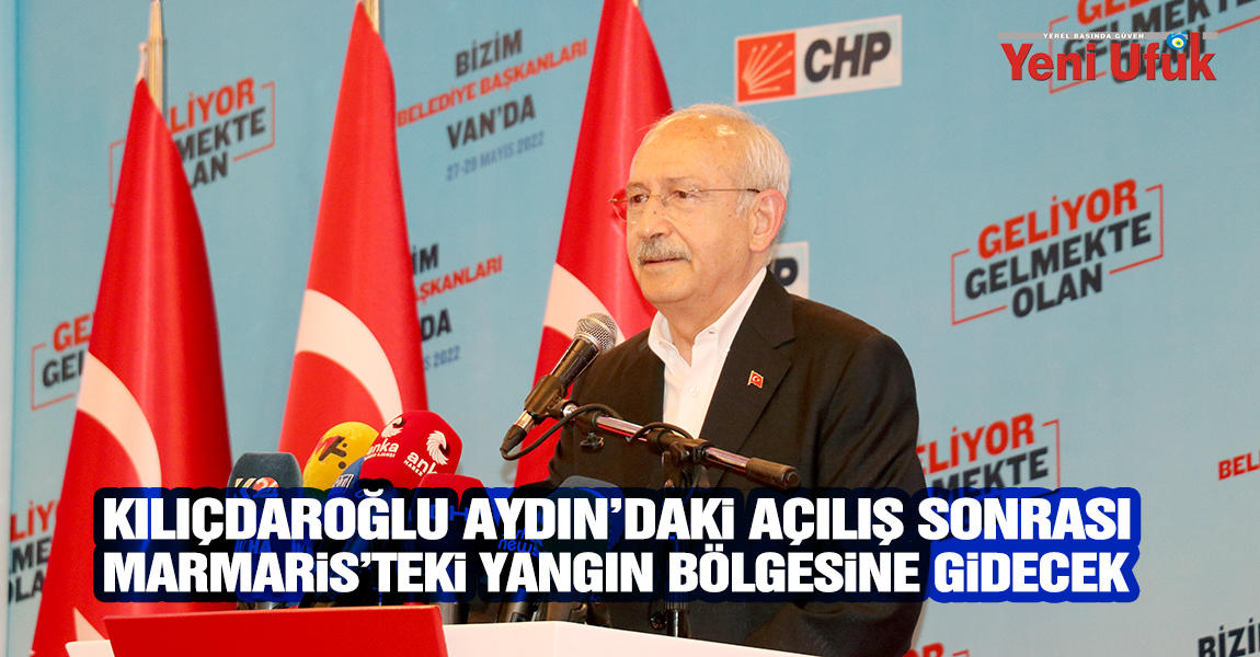 CHP Lideri Kılıçdaroğlu Aydın’daki açılış sonrası Marmaris’teki yangın bölgesine gidecek