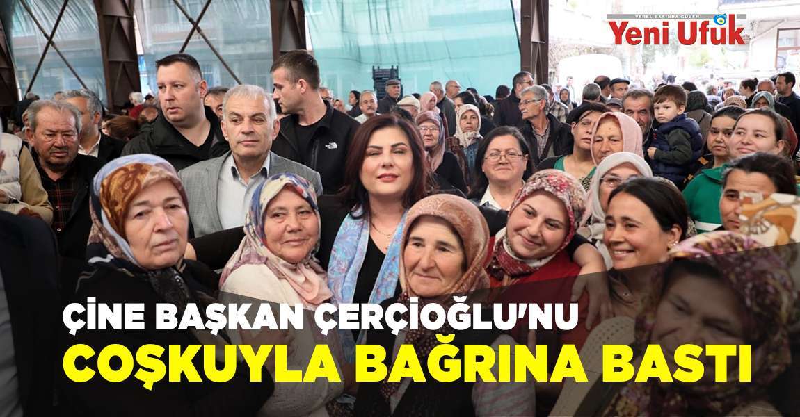 Çine Başkan Çerçioğlu'nu Coşkuyla Bağrına Bastı