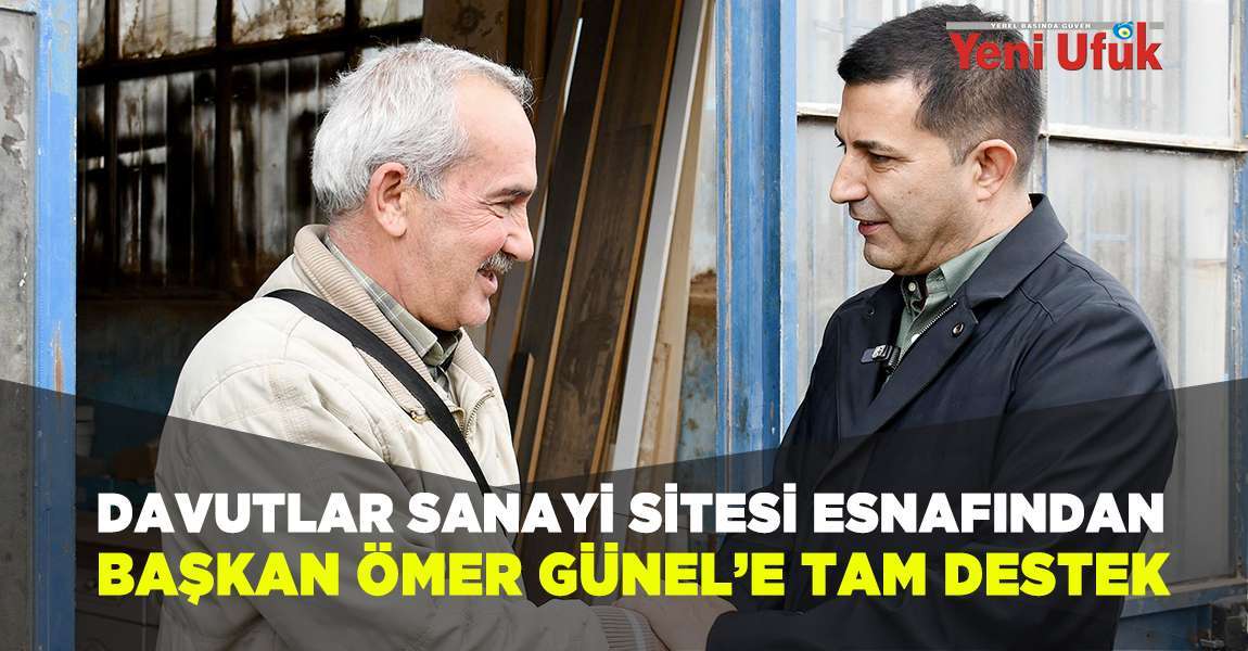 Davutlar Sanayi Sitesi Esnafından Başkan Ömer Günel’e Tam Destek