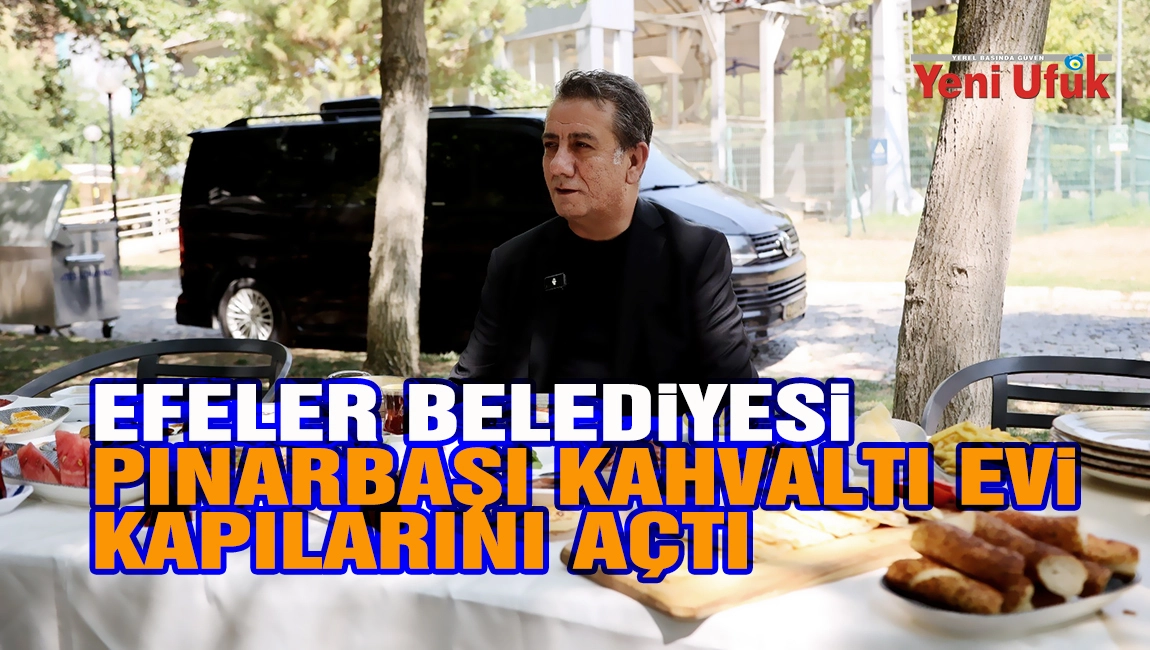 Efeler Belediyesi Pınarbaşı Kahvaltı Evi kapılarını A&ccedil;tı