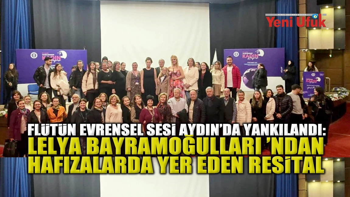 FL&Uuml;T&Uuml;N EVRENSEL SESİ AYDIN&rsquo;DA YANKILANDI: LELYA BAYRAMOĞULLARI &rsquo;NDAN HAFIZALARDA YER EDEN RESİTAL 