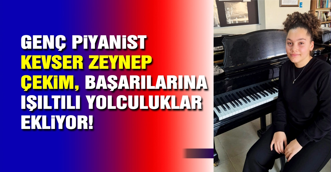 Genç Piyanist Kevser Zeynep Çekim, Başarılarına Işıltılı Yolculuklar Ekliyor!