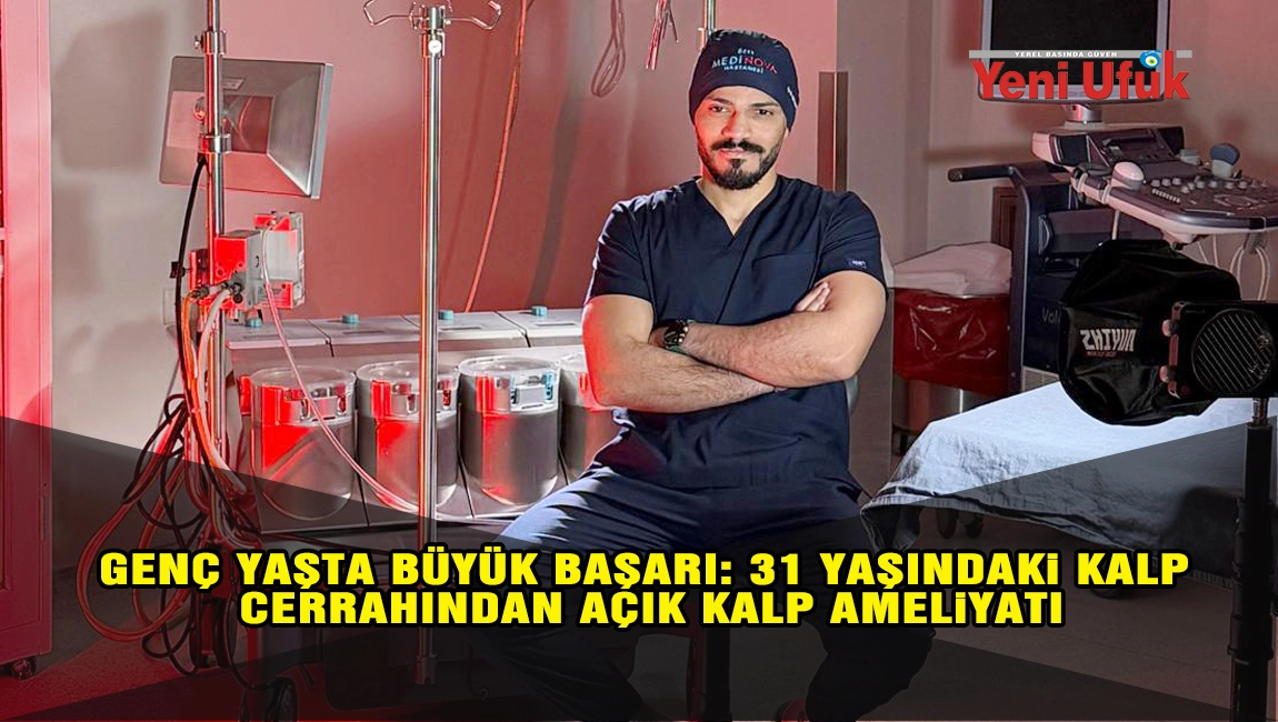 Gen&ccedil; Yaşta B&uuml;y&uuml;k Başarı: 31 Yaşındaki Kalp Cerrahından A&ccedil;ık Kalp Ameliyatı