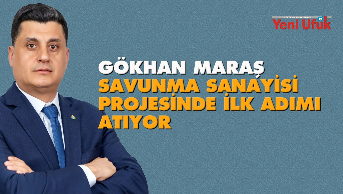 G&ouml;khan Maraş, savunma sanayisi projesinde ilk adımı atıyor