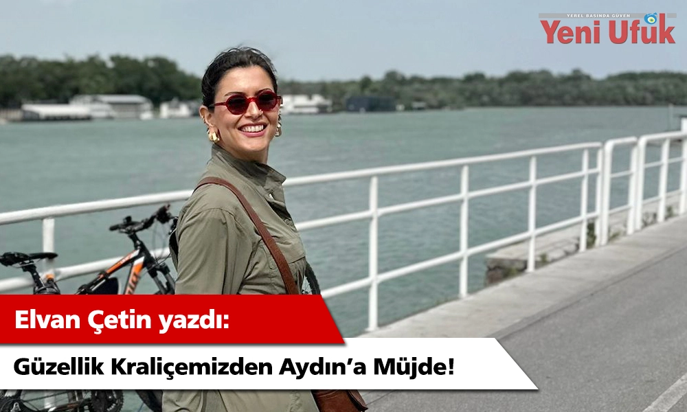 GÜZELLİK KRALİÇEMİZDEN AYDIN'A MÜJDE!
