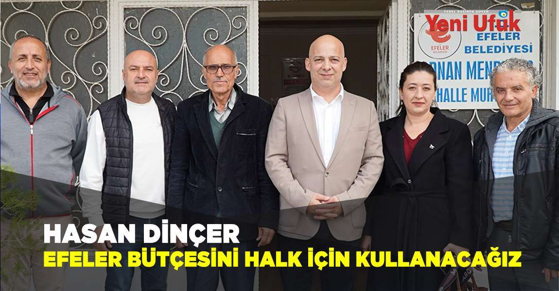 Hasan Dinçer; Efeler Bütçesini Halk İçin Kullanacağız