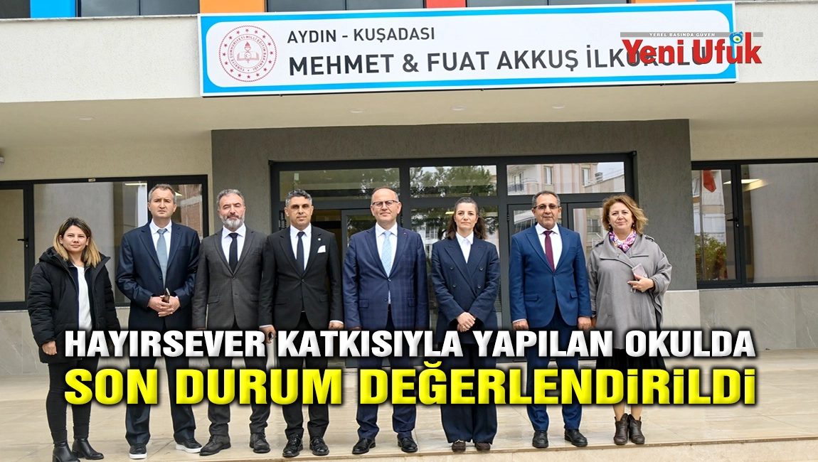 HAYIRSEVER KATKISIYLA YAPILAN OKULDA SON DURUM DEĞERLENDIRILDI