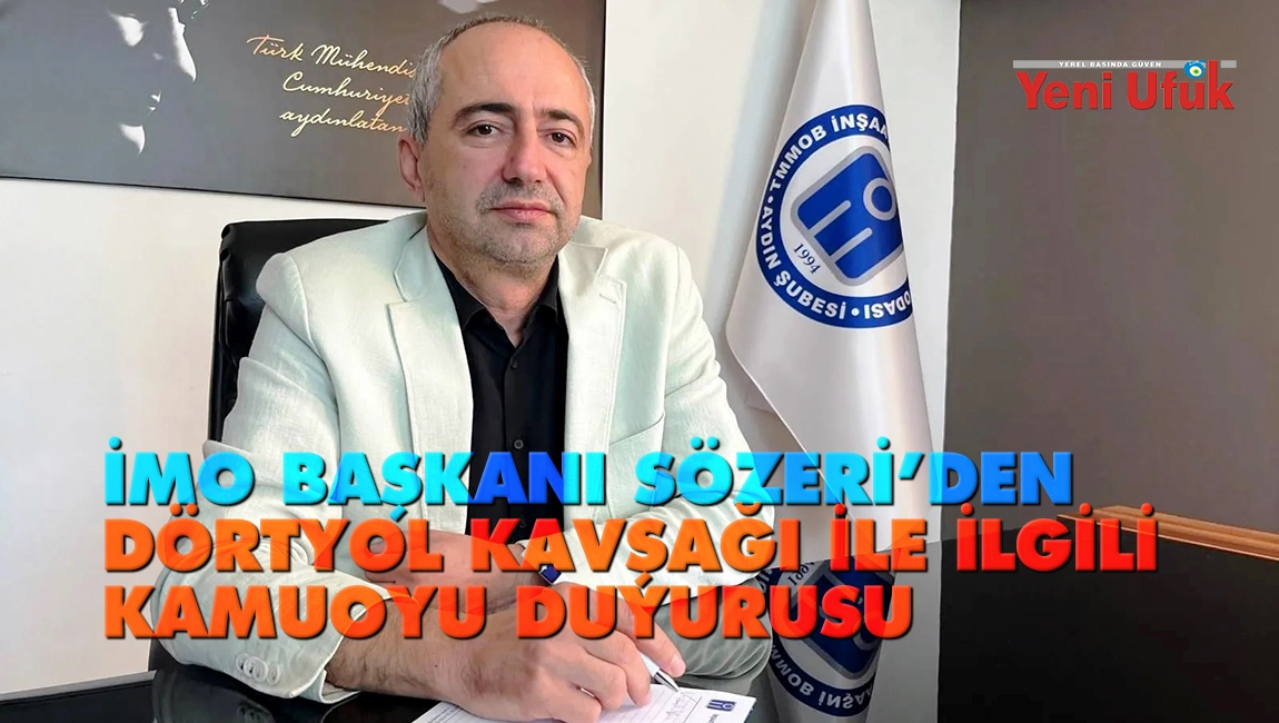 İMO Başkanı S&ouml;zeri&rsquo;den D&ouml;rtyol Kavşağı İle İlgili Kamuoyu Duyurusu