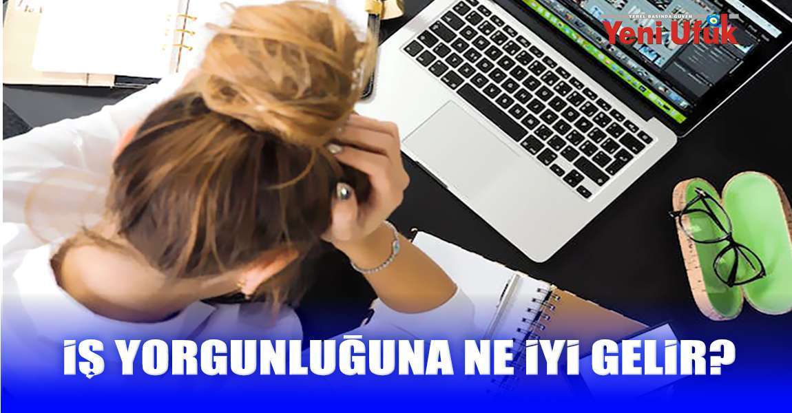 İş Yorgunluğuna Ne İyi Gelir?