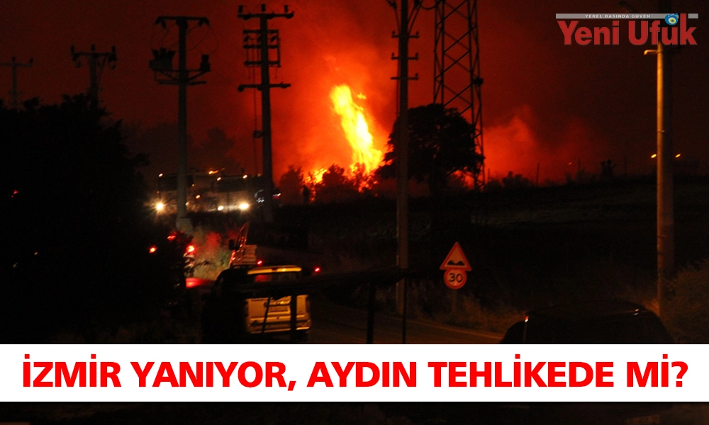 İZMİR YANIYOR, AYDIN TEHLİKEDE Mİ?