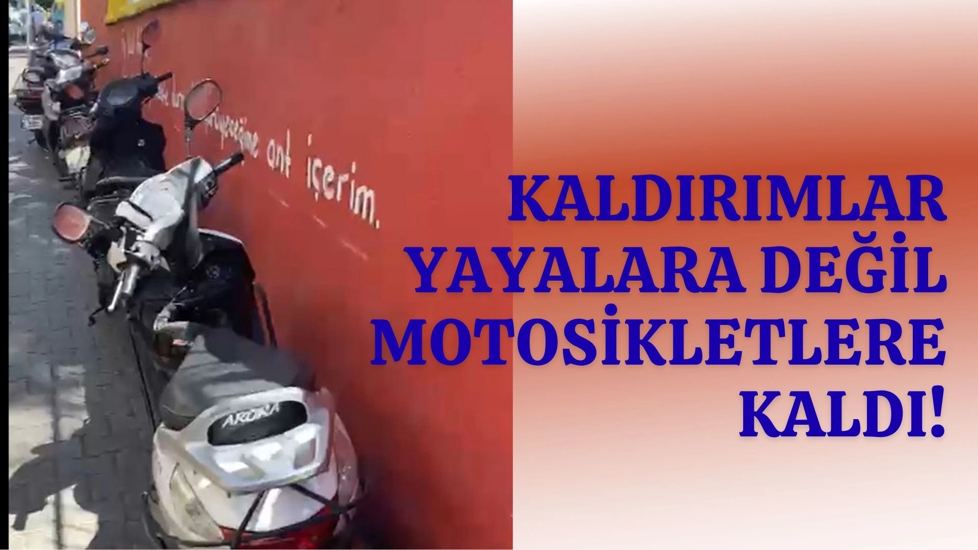 KALDIRIMLAR YAYALARA DEĞİL, MOTOSİKLETLERE KALDI