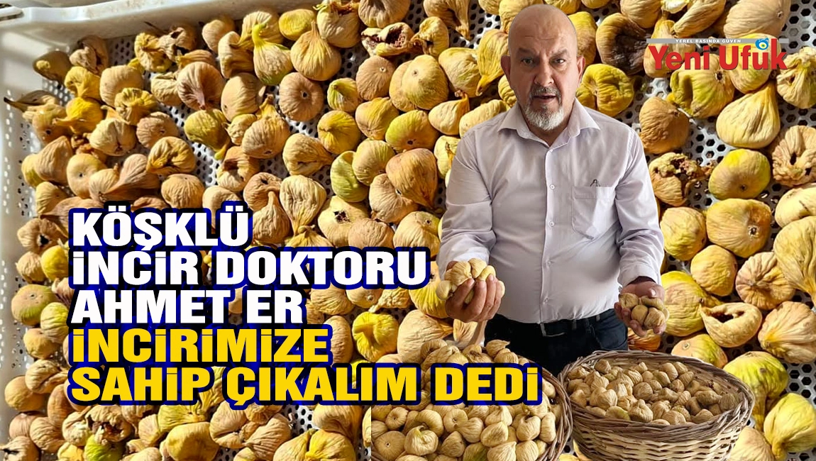 K&ouml;şkl&uuml; İncir Doktoru Ahmet Er İncirimize Sahip &Ccedil;ıkalım