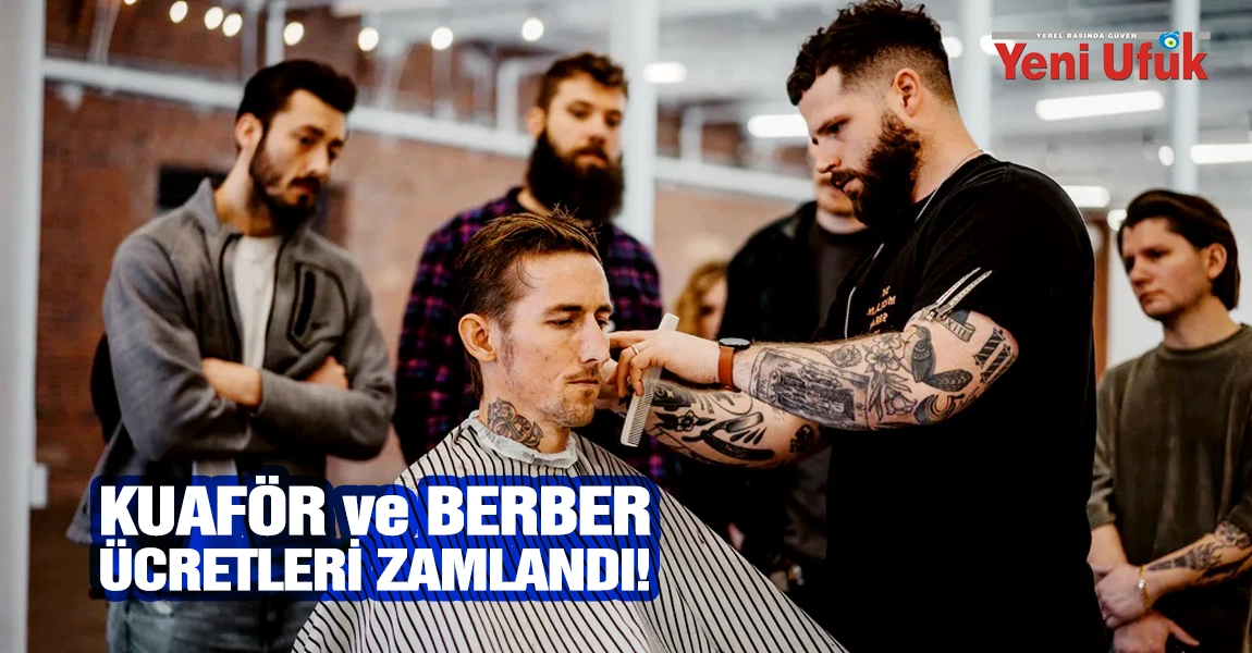 Kuaf&ouml;r ve Berber &Uuml;cretleri Zamlandı!