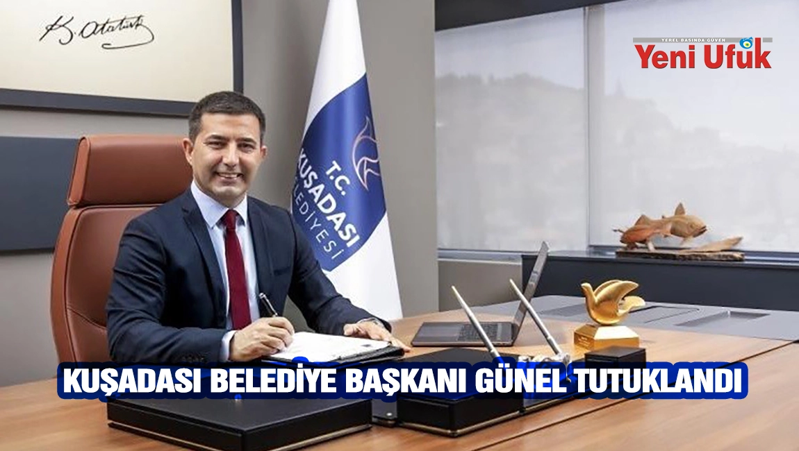 Kuşadası Belediye Başkanı G&uuml;nel tutuklandı