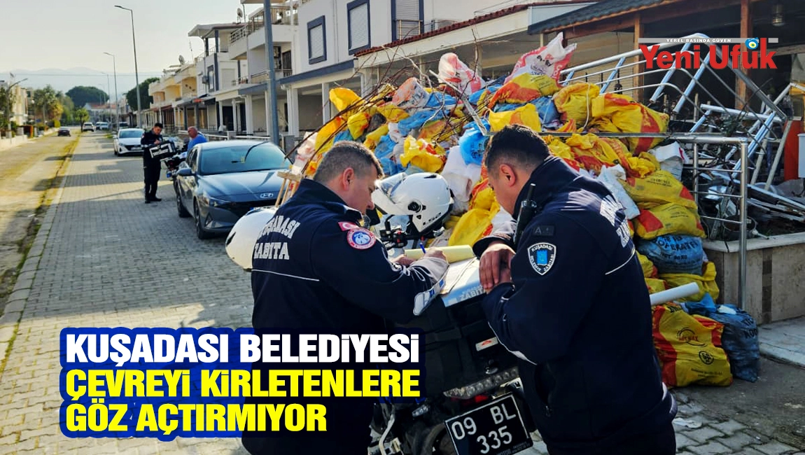 Kuşadası Belediyesi &Ccedil;evreyi Kirletenlere G&ouml;z A&ccedil;tırmıyor