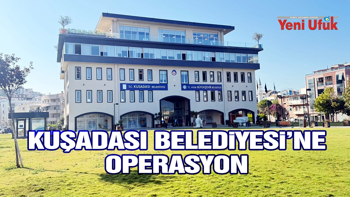 Kuşadası Belediyesi&rsquo;ne 3. dalga operasyonu