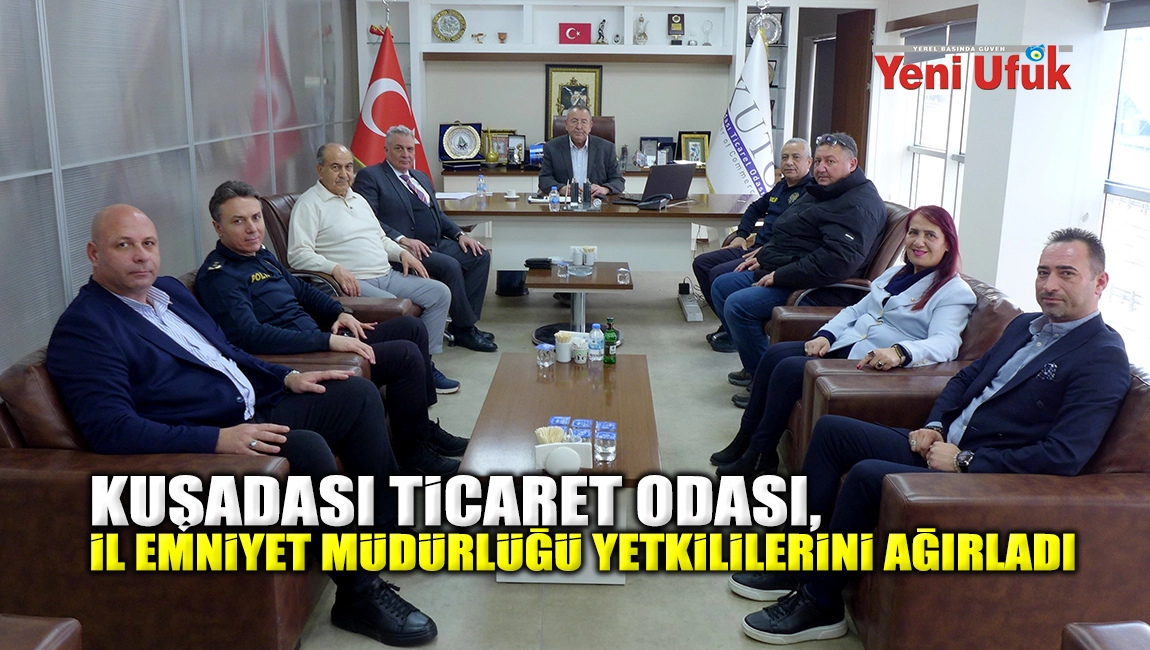 KUŞADASI TİCARET ODASI, İL EMNİYET M&Uuml;D&Uuml;RL&Uuml;Ğ&Uuml; YETKİLİLERİNİ AĞIRLADI