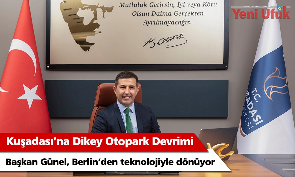 Kuşadası'na Dikey Otopark Devrimi: Başkan Günel Berlin’den Teknolojiyle Dönüyor