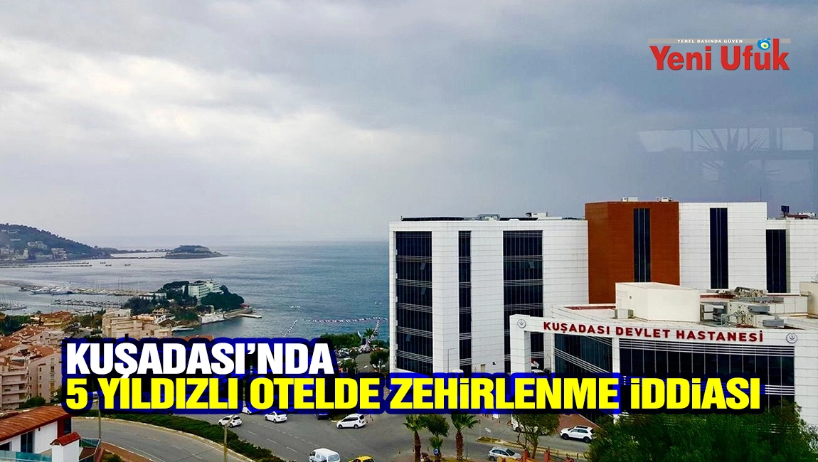 Kuşadası&rsquo;nda 5 yıldızlı otelde zehrilenme iddiası