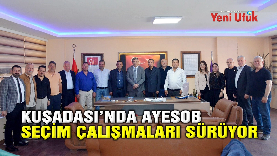 Kuşadası&rsquo;nda AYESOB se&ccedil;im &ccedil;alışmaları s&uuml;r&uuml;yor