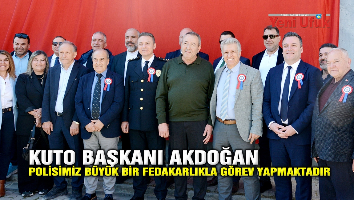 KUTO BAŞKANI AKDOĞAN: POLİSİMİZ B&Uuml;Y&Uuml;K BİR FEDAKARLIKLA G&Ouml;REV YAPMAKTADIR