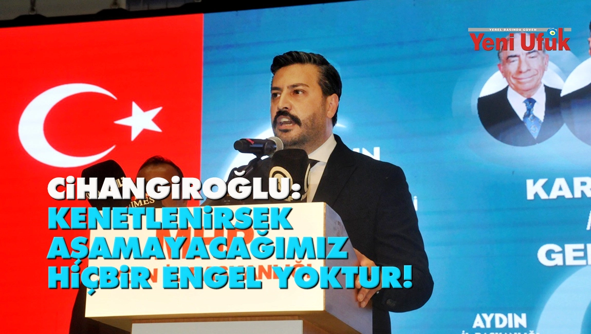 MHP Aydın İl Başkanı Cihangiroğlu: Kenetlenirsek aşamayacağımız hi&ccedil;bir engel yoktur