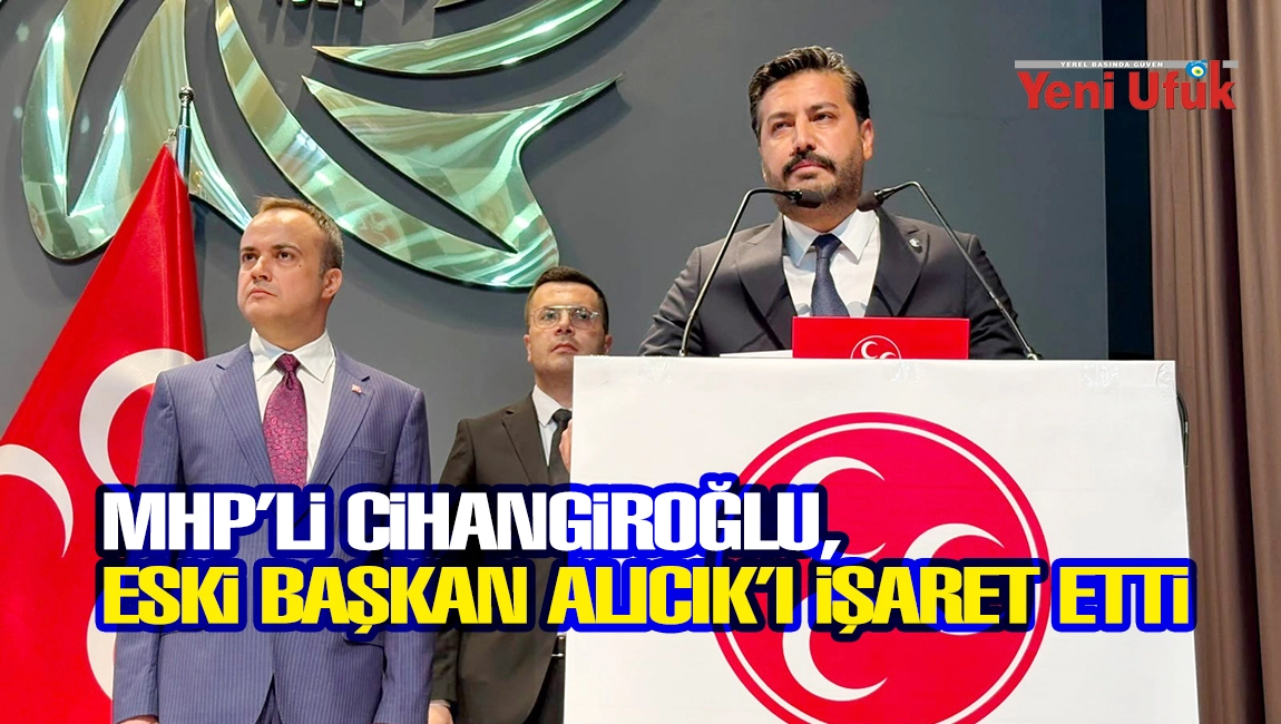MHP&rsquo;li Cihangiroğlu, eski başkan Alıcık&rsquo;ı işaret etti