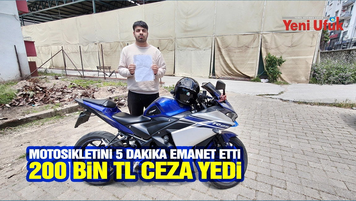 Motosikletini 5 dakika emanet etti, 200 bin TL ceza yedi
