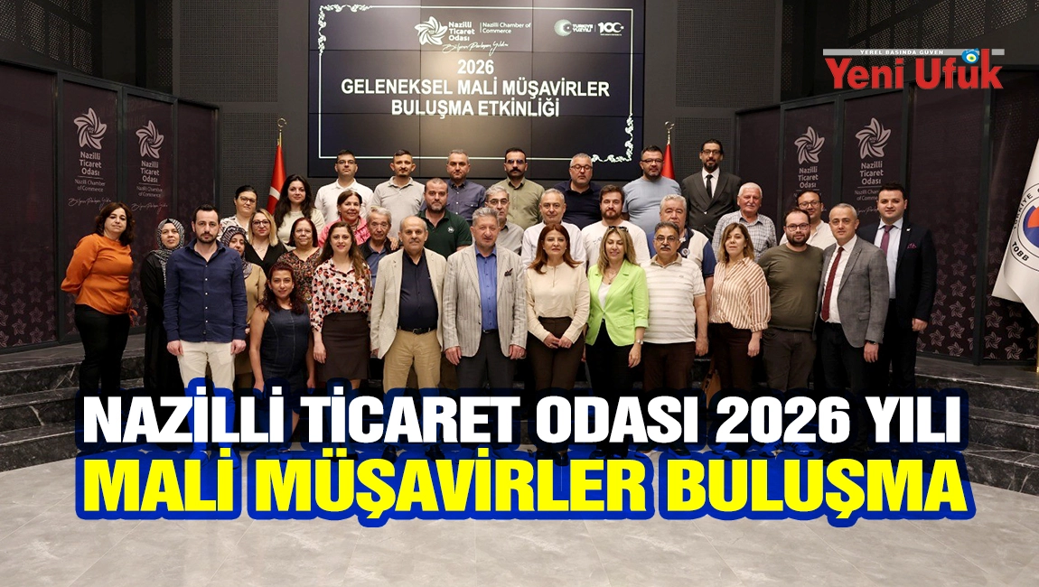 NAZİLLİ TİCARET ODASI 2026 YILI MALİ M&Uuml;ŞAVİRLER BULUŞMA TOPLANTISI  ODA HİZMET BİNASINDA GER&Ccedil;EKLEŞTİRİLDİ