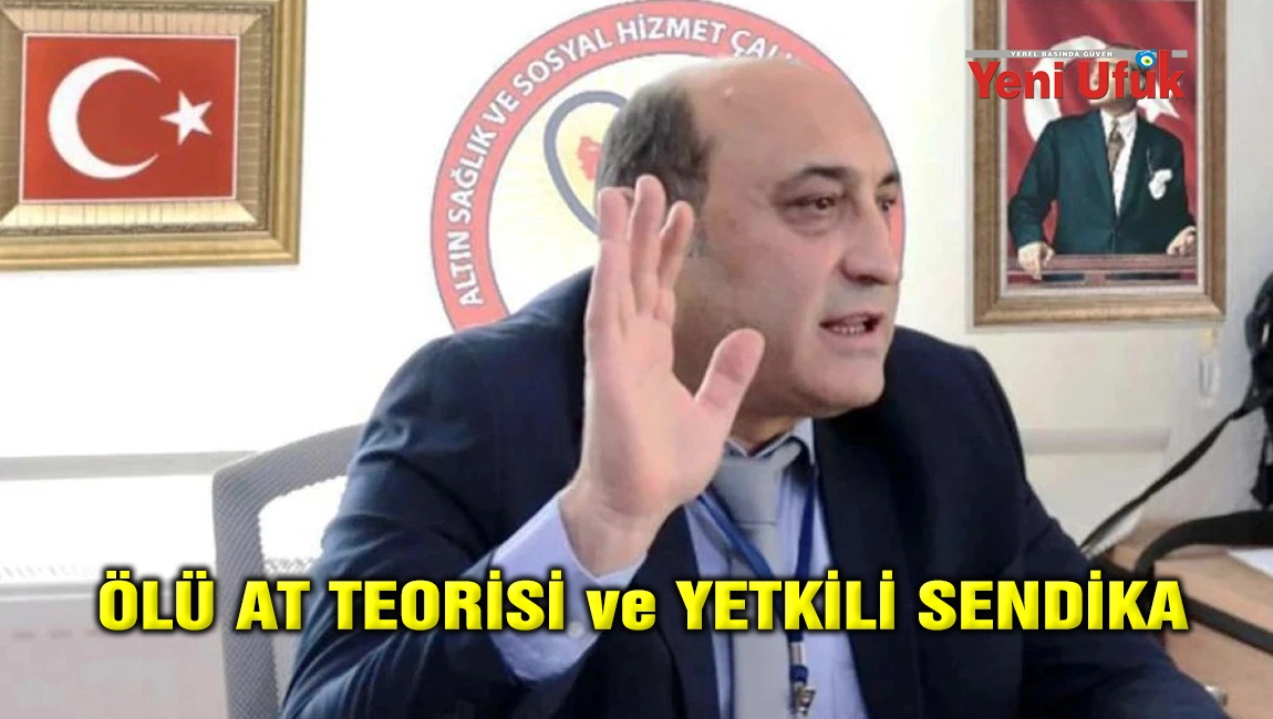 &Ouml;L&Uuml; AT TEORİSİ VE YETKİLİ SENDİKA