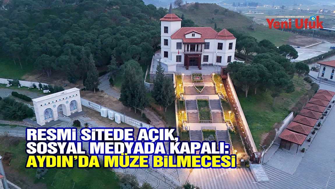 Resmi sitede a&ccedil;ık, sosyal medyada kapalı: Aydın&rsquo;da m&uuml;ze bilmecesi