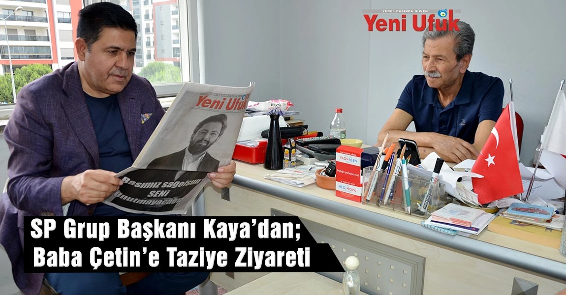 Saadet Partisi Grup Başkanı Kaya’dan; Baba Çetin’i Taziye Ziyareti