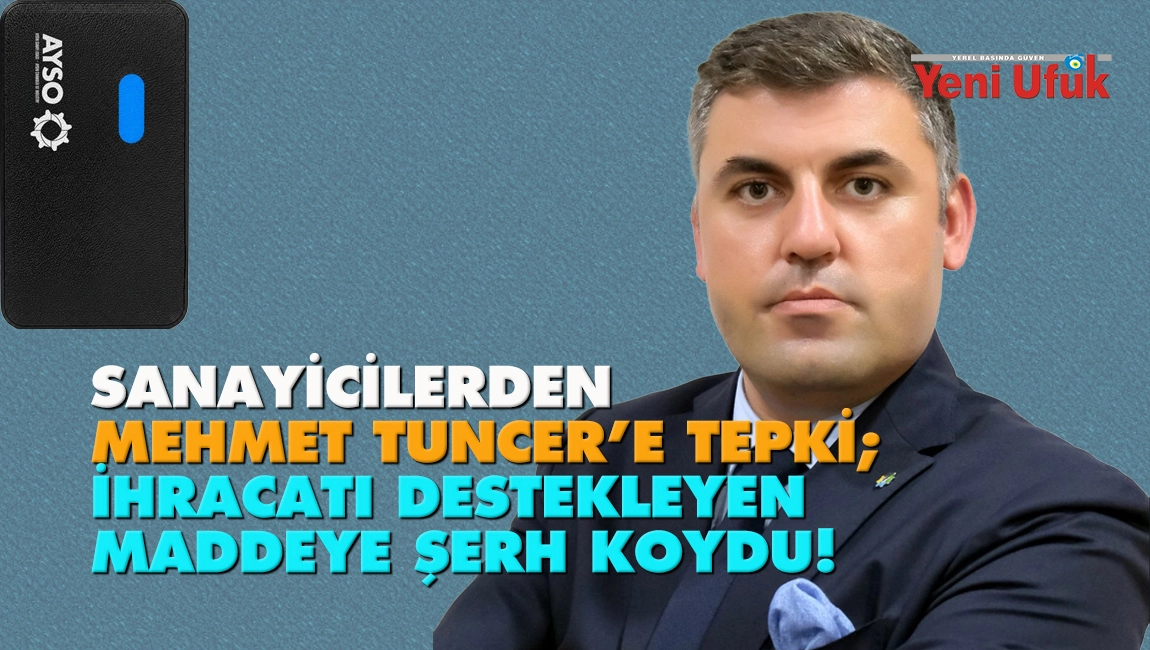 Sanayicilerden Mehmet Tuncer&rsquo;e Tepki;  İhracatı Destekleyen Maddeye Şerh Koydu!