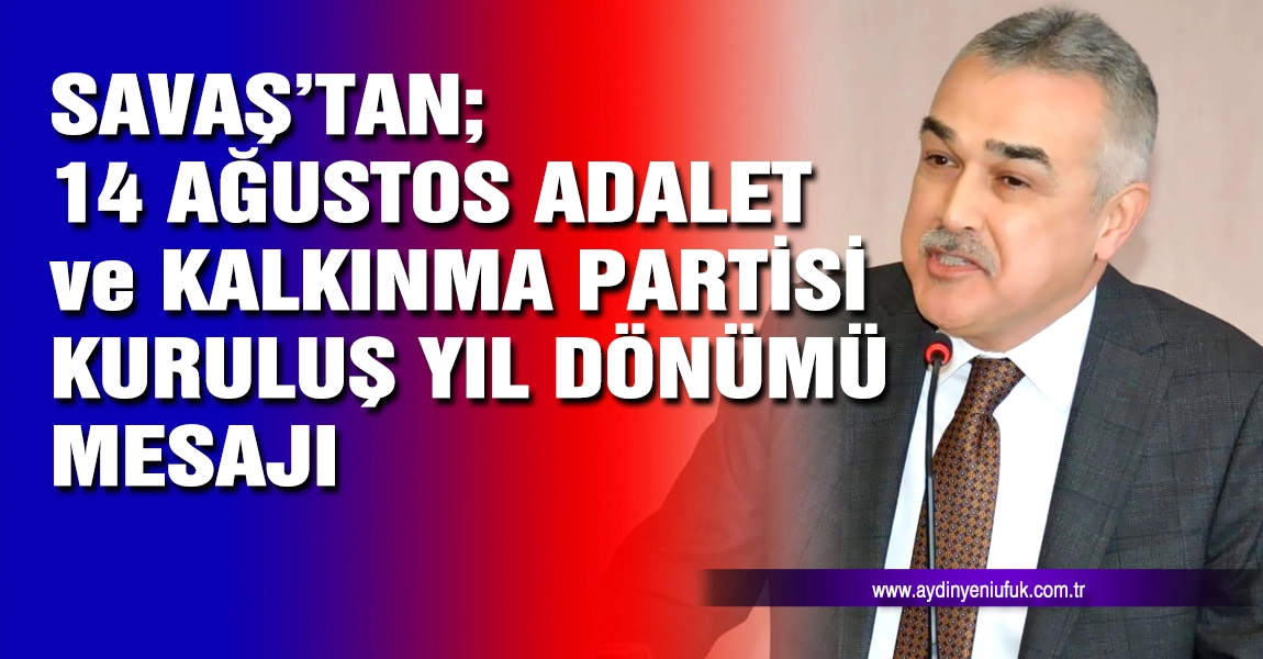 Savaş&rsquo;tan; 14 Ağustos Adalet ve Kalkınma Partisi Kuruluş Yıl D&ouml;n&uuml;m&uuml; Mesajı