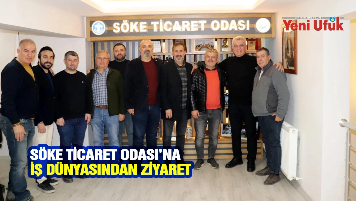 S&Ouml;KE TİCARET ODASI&rsquo;NA İŞ D&Uuml;NYASINDAN ZİYARET