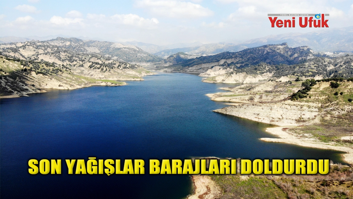 SON YAĞIŞLAR BARAJLARI DOLDURDU