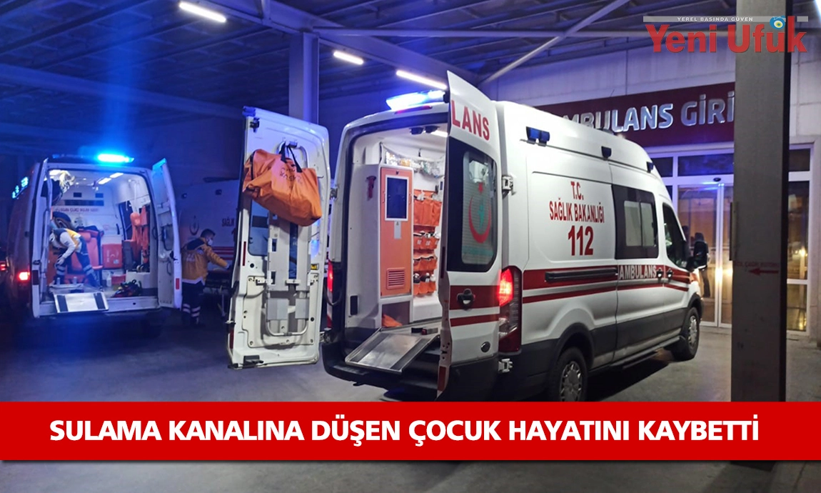 Sulama kanalına düşen yabancı uyruklu çocuk hayatını kaybetti