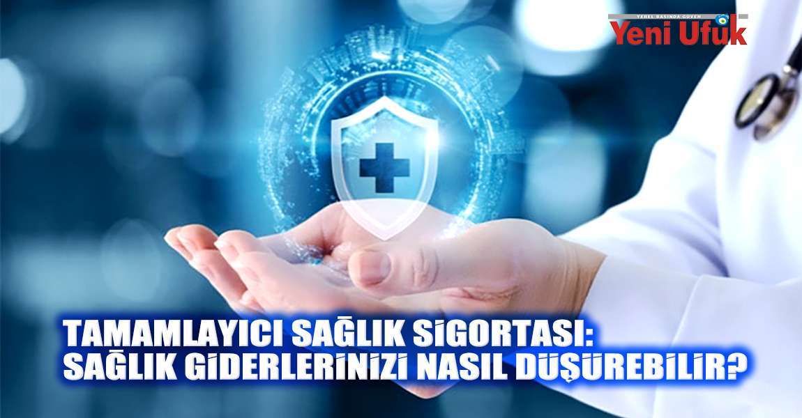 Tamamlayıcı Sağlık Sigortası: Sağlık Giderlerinizi Nasıl D&uuml;ş&uuml;rebilir?
