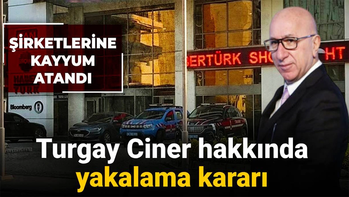 TURGAY CİNER HAKKINDA YAKALAMA KARARI