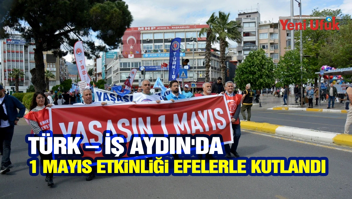 T&Uuml;RK &ndash; İŞ AYDIN &rsquo;DA 1 MAYIS ETKİNLİĞİ EFELERLE KUTLANDI 