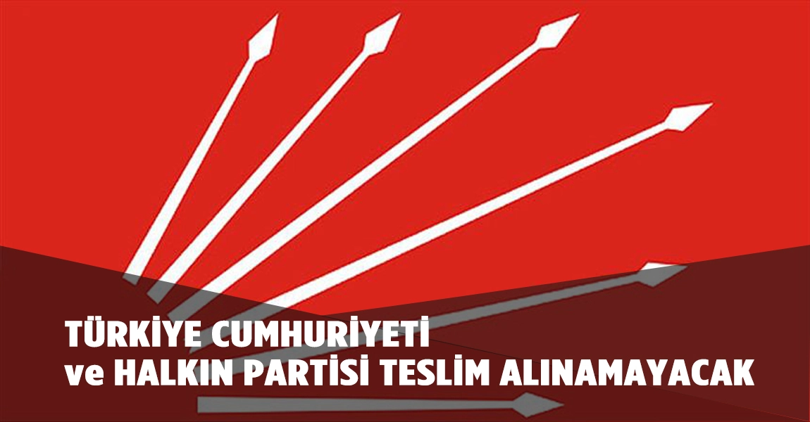 TÜRKİYE CUMHURİYETİ ve HALKIN PARTİSİ TESLİM ALINAMAYACAK