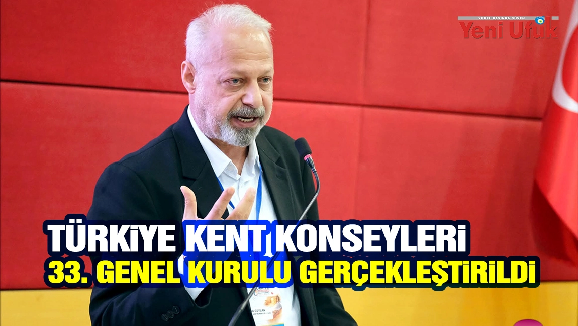 T&Uuml;RKİYE KENT KONSEYLERİ 33. GENEL KURULU GER&Ccedil;EKLEŞTİRİLDİ