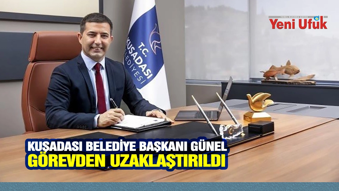TUTUKLANAN KUŞADASI BELEDİYE BAŞKANI G&Uuml;NEL G&Ouml;REVDEN UZAKLAŞTIRILDI