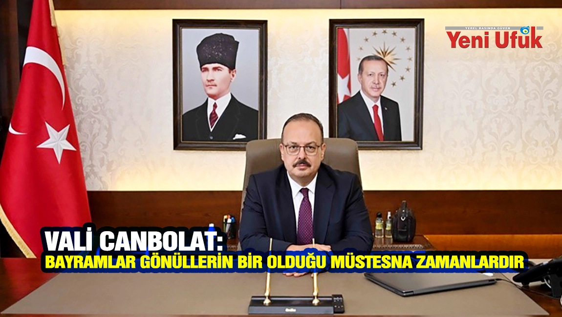 VALİ CANBOLAT: BAYRAMLAR G&Ouml;N&Uuml;LLERİN BİR OLDUĞU M&Uuml;STESNA ZAMANLARDIR