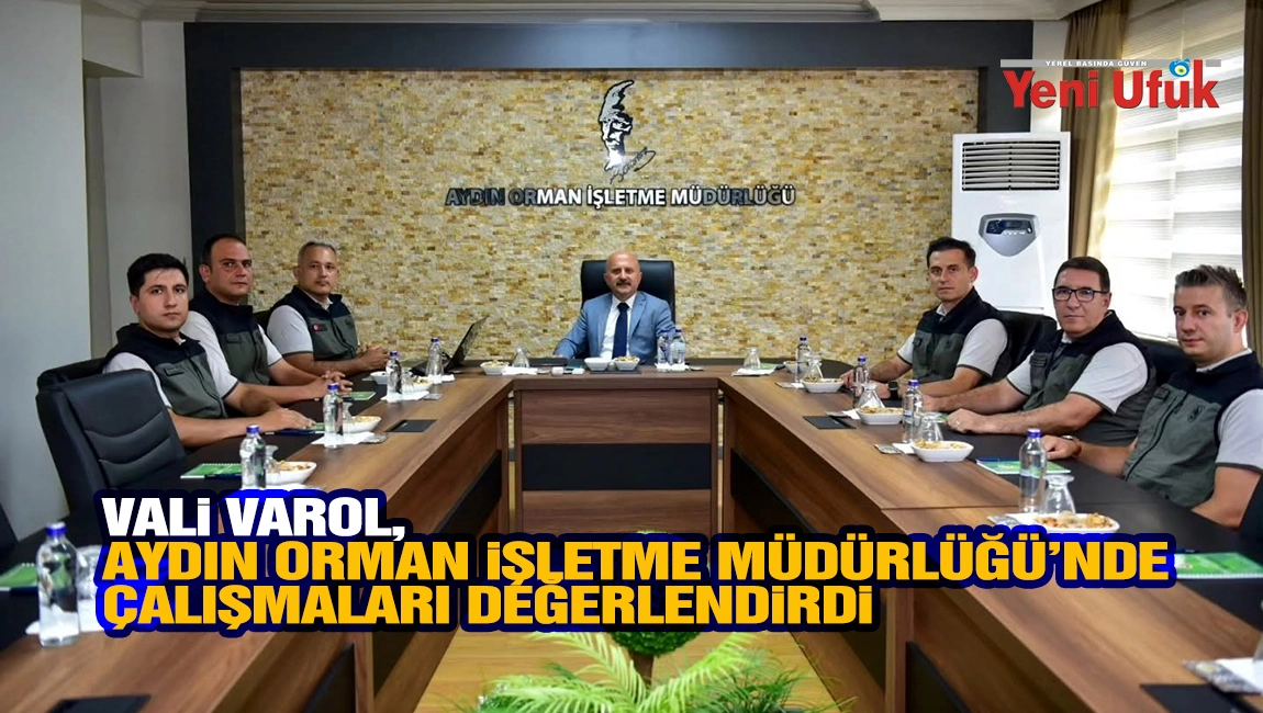 Vali Varol, Aydın Orman İşletme M&uuml;d&uuml;rl&uuml;ğ&uuml;&rsquo;nde &Ccedil;alışmaları Değerlendirdi