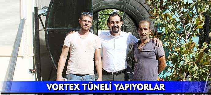 Vortex tüneli yapıyorlar